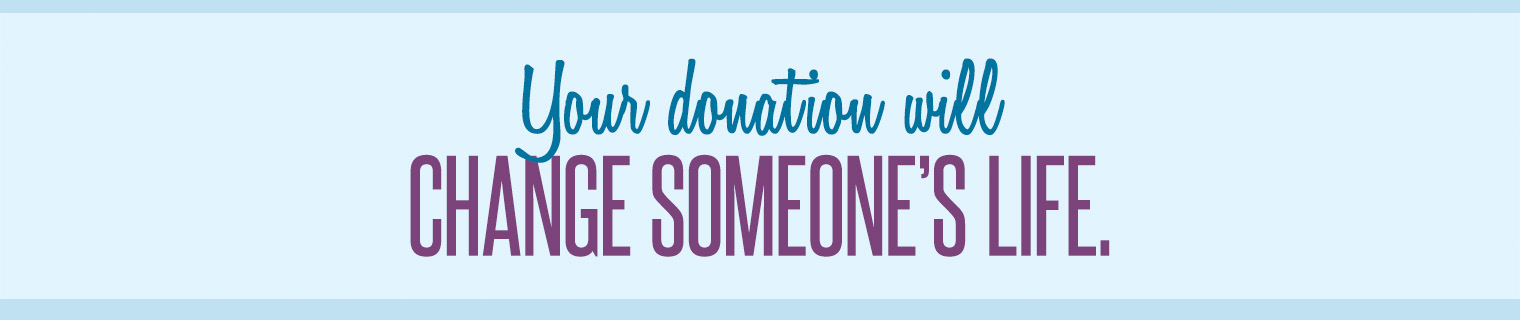 Your donation will change someone's life.